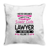 I Never Dreamed I d Grow Up To Be A Super Cute Lawyer But Here I'm Kil Throw Pillow
