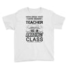 This 10 TH Grade Teacher Has An Amazing! Class Youth Tee