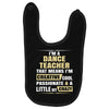 i'm a dance teacher, that means i'm creative cool passionate &amp; a littl Baby Bibs