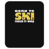 born to ski forced to work Mousepad
