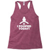 I Pooped Today Racerback Tank