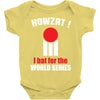 HOWZAT I BAT FOR THE WORLD SERIES Baby Onesie
