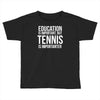 education is important but tennis is more importanter Toddler T-shirt