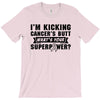 I Am Kicking Cancers Butt Whats Your Superpower? T-Shirt
