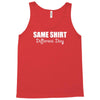 same shirt different day Tank Top
