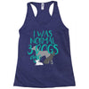 I WAS NORMAL 3 DOGS AGO Racerback Tank