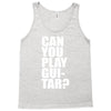 can you play guitar can you fuck Tank Top