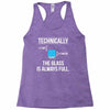 technically, the glass is always full Racerback Tank