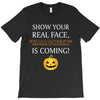 show your real face, halloween is coming T-Shirt