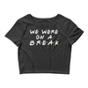 we were on a break Crop Top