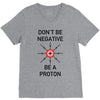 don't be negative... be a proton! V-Neck Tee