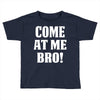 Come At Me Bro Toddler T-shirt