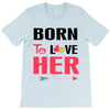 ....Born To Love Her T-Shirt