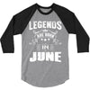 Legends Are Born In June 3/4 Sleeve Shirt