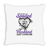 i'm not spoiled my husband just loves me Throw Pillow