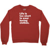life is too short to wear boring clothes Crewneck Sweatshirt