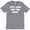 just here for the boos T-Shirt