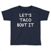 lets taco bout it Toddler T-shirt