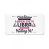 i never dreamed i'd grow up to be a super cute libra but here i am kil License Plate