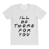 I'll Be There For You All Over Women's T-shirt