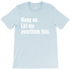 hang on. let me overthink this T-Shirt