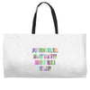 ONE DAY SOMAONE IS GOING TO HUG YOU SO TIGHT THAT ALL OF YOUR BROKEN P Weekender Totes