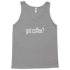 got coffee Tank Top