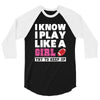 I Know I Play Like A Girl Try To Keep Up 3/4 Sleeve Shirt
