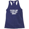i'd flex but i like this shirt Racerback Tank