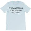 it's dangerous to go alone!take this. T-Shirt