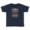 coffee coffee coffee Toddler T-shirt