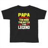 papa the man the myth the legend 2 Toddler T-shirt