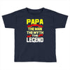 papa the man the myth the legend 2 Toddler T-shirt