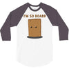 i'm so board  i'm so bored funny pun 3/4 Sleeve Shirt