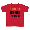 strava made me do it Toddler T-shirt