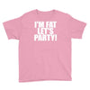i'm fat lets party funny slogan Youth Tee