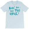 have you seen this snail T-Shirt