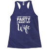 i dont want to party i want my wife Racerback Tank