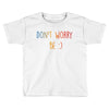 Dont Worry Be Happy Toddler T-shirt
