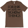 i drink and i know things 2 T-Shirt