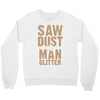 saw dust is man glitter Crewneck Sweatshirt