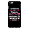 I Never Dreamed I d Grow Up To Be A Super Cute Pharmacist But Here I'm iPhone 6/6s Plus Case