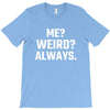 Me Weird Always T-Shirt