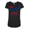 idk not trump though 2016 Maternity Scoop Neck T-shirt