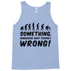 Something Somewhere Went Terribly Wrong Tank Top