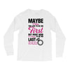 Maybe I Was Too Late To Be His First But Right Now I'm Happy To Be His Long Sleeve Shirts