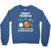 Forget Princess I' Want To Be An Astrophysicist Crewneck Sweatshirt