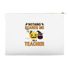 nothing scares me i'm a teacher Accessory Pouches
