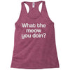 what the meow you doin Racerback Tank