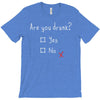 Are You Drunk? Yes or No T-Shirt